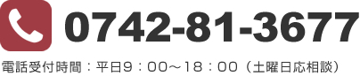 0742-81-3677電話受付時間：平日9：00～18：00（土曜日応相談）